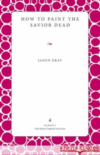 How to Paint the Savior Dead Jason Gray 9780873389082 Kent State University Press - książka