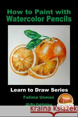 How to Paint with Watercolor Pencils Fatima Usman John Davidson Mendon Cottage Books 9781982036942 Createspace Independent Publishing Platform - książka