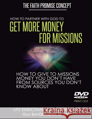 How To Partner With God To GET MORE MONEY FOR MISSIONS: The Faith Promise Concept Bongiovanni, D. Min Guy 9780912981345 House of Bongiovanni - książka