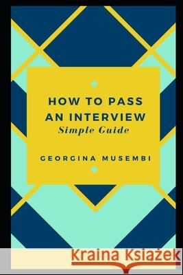How to Pass an Interview: Simple Guide Georgina Musembi 9781098515232 Independently Published - książka
