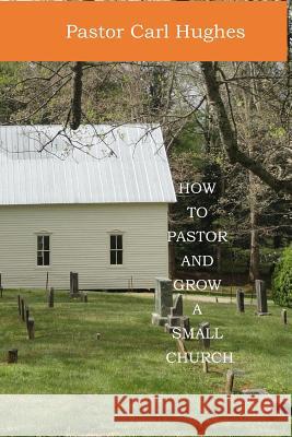 How to Pastor and Grow a Small Church Pastor Carl Hughes 9781798838679 Independently Published - książka