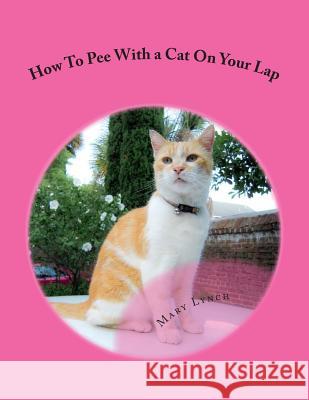 How To Pee With a Cat On Your Lap: And Other Poems For Cats Lynch, Mary 9781497558939 Createspace - książka