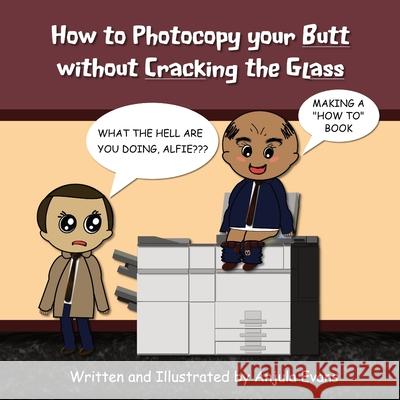 How to Photocopy Your Butt without Cracking the Glass Anjula Evans 9781989803097 Anjula Evans - książka