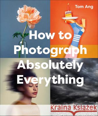 How to Photograph Absolutely Everything Tom Ang 9780593963616 DK Publishing (Dorling Kindersley) - książka