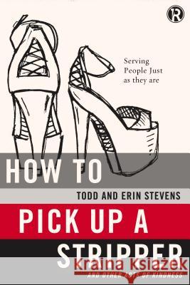 How to Pick Up a Stripper: And Other Acts of Kindness Todd Stevens Erin Stevens 9780529116871 Thomas Nelson Publishers - książka