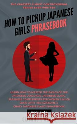 How to Pick Up Japanese Girls Phrasebook Giacomo D'Byron 9781096334248 Independently Published - książka