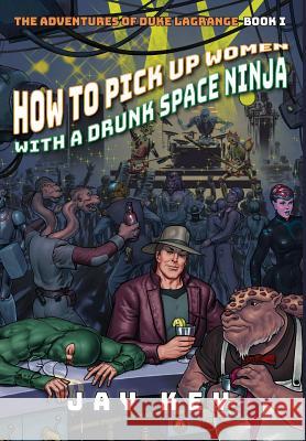 How to Pick Up Women with a Drunk Space Ninja: The Adventures of Duke LaGrange, Book One Key, Jay 9781732659025 Star Wheel Books - książka