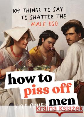 How to Piss Off Men: 109 Things to Say to Shatter the Male Ego Kyle Prue 9781728291925 Sourcebooks, Inc - książka