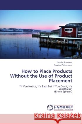 How to Place Products Without the Use of Product Placement Jinnemo, Marie, Pettersson, Sandra 9783845429342 LAP Lambert Academic Publishing - książka