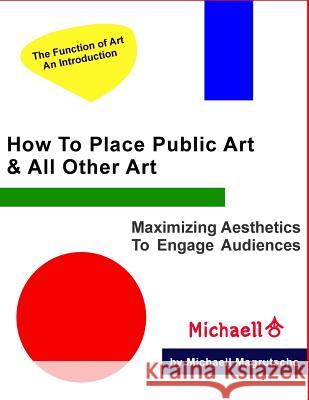 How To Place Public Art & All Other Art: Maximize Aesthetics To Engage Audiences Magrutsche, Michaell 9781535022842 Createspace Independent Publishing Platform - książka