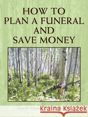 How to Plan a Funeral and Save Money Gary M. Thoma 9781468524840 Authorhouse - książka