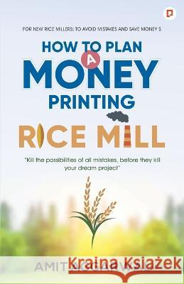 How to Plan A Money Printing Rice Mill Amit Agarwal 9789355541918 Gullybaba Publishing House Pvt Ltd - książka