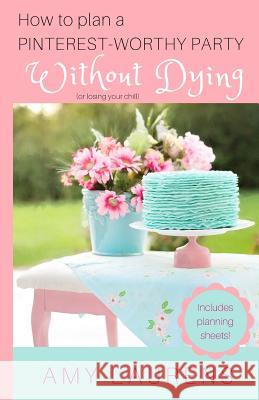How To Plan A Pinterest-Worthy Party Without Dying: (Or Losing Your Chill) Laurens, Amy 9780994523877 Inkprint Press - książka
