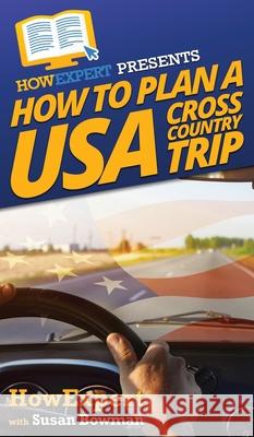 How to Plan a USA Cross Country Trip Howexpert                                Susan Bowman 9781647583767 Howexpert - książka