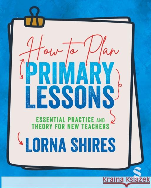 How to Plan Primary Lessons: Essential Practice and Theory for New Teachers Lorna Shires 9781529626612 Sage Publications Ltd - książka