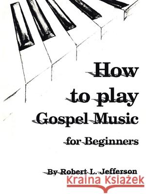 How to Play Black Gospel: For Beginners Robert, L. Jefferson 9781420893991 AuthorHouse - książka