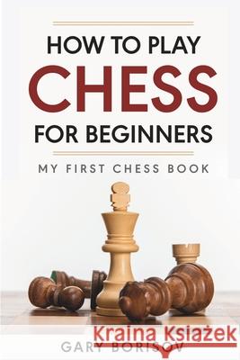 How to Play Chess for Beginners: My First Chess Book: Rules, Strategies & Openings Gary Borisov 9781960395580 Natucoach - książka