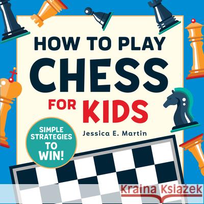 How to Play Chess for Kids: Simple Strategies to Win Jessica E. Martin 9781641526920 Rockridge Press - książka