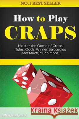 How to Play Craps: Master the Game of Craps. Rules, Odds, Winner Strategies and Much, Much More...... Kevin Gerard 9781456637262 Ebookit.com - książka