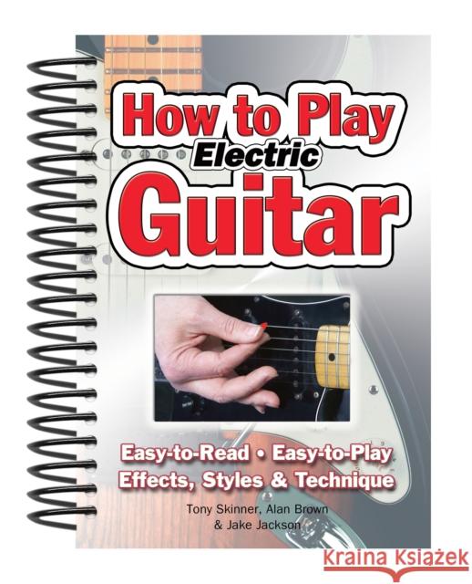 How To Play Electric Guitar: Easy to Read, Easy to Play; Effects, Styles & Technique Tony Skinner 9781847867162  - książka