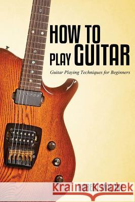 How to Play Guitar Robert Malone 9781630225797 Speedy Publishing LLC - książka