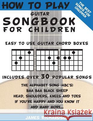 How To Play Guitar Songbook For Children: The Best Songs For Children Richardson, James 9781505812251 Createspace - książka