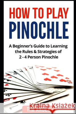 How to Play Pinochle: A Beginner's Guide to Learning the Rules & Strategies of 2 - 4 Person Pinochle Tim Ander 9781549996306 Independently Published - książka