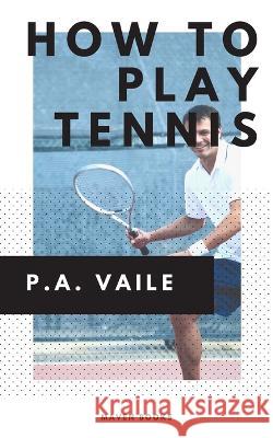 How to Play Tennis P A Vaile   9789390877881 Mjp Publishers - książka