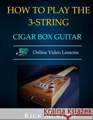 How to Play the 3-String Cigar Box Guitar: Fingerpicking the Blues Rick McKeon 9781725157002 Createspace Independent Publishing Platform - książka