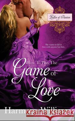 How to Play the Game of Love Harmony Williams 9781539181064 Createspace Independent Publishing Platform - książka