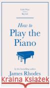 How to Play the Piano James Rhodes 9781529410518 Quercus Publishing