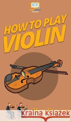 How To Play Violin Howexpert                                Somer Taylor 9781647581077 Howexpert - książka