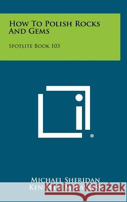 How to Polish Rocks and Gems: Spotlite Book 103 Michael Sheridan 9781258485795 INGRAM INTERNATIONAL INC - książka