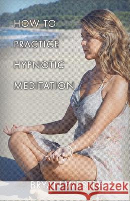 How To Practice Hypnotic Meditation Westra, Bryan 9781541281080 Createspace Independent Publishing Platform - książka
