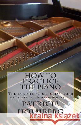 How to Practice the Piano: Tips from a Veteran Piano Teacher Patricia Tanttila Holmberg 9781477693865 Createspace - książka