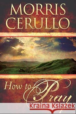 How to Pray Morris Cerullo 9780768428414 Destiny Image - książka