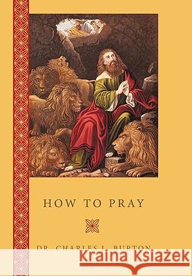 How to Pray Dr Charles L. Burton 9781449059323 Authorhouse - książka