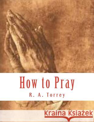 How to Pray R. a. Torrey 9781497507722 Createspace - książka