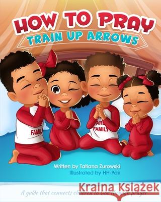 How to Pray: A guide that connects children to God through prayer Tatiana Zurowski 9781737590804 Harvested Works Group - książka