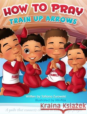 How to Pray: A guide that connects children to God through prayer Tatiana Zurowski 9781737590811 Harvested Works Group - książka