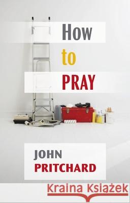 How to Pray: A Practical Handbook Pritchard, John 9780281064304 SPCK Publishing - książka