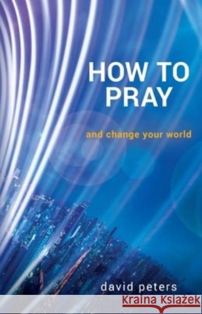 How to Pray: and change your world David Peters 9780473618803 Spiritlife Ministries - książka