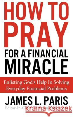 How To Pray For A Financial Miracle: Enlisting God's Help In Solving Everyday Financial Problems Paris, James L. 9781480188594 Createspace - książka
