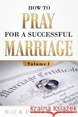 How To PRAY For A Successful MARRIAGE: Volume I Jones, Bill 9780997556339 Debra D Jones - książka