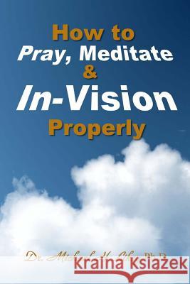 How to Pray, Meditate, & In-Vision Properly Dr Michael H. Like 9781973771920 Createspace Independent Publishing Platform - książka