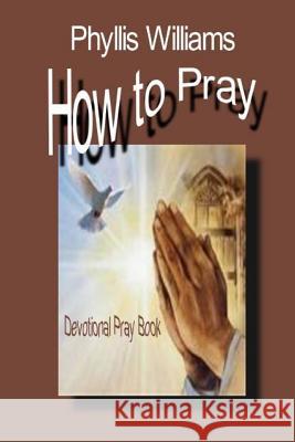How to Pray: Praying Phyllis Williams 9781497521667 Createspace - książka