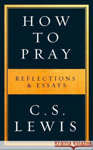 How to Pray: Reflections & Essays Lewis, C. S. 9780008307141 HarperCollins Publishers - książka