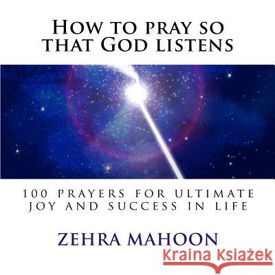 How to pray so that God listens: 100 prayers for ultimate joy and success in life Zehra Mahoon 9781539177654 Createspace Independent Publishing Platform - książka