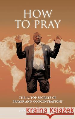How to Pray: The 12 Top Secrets of Prayer and Concentrations Kabasele, Evangelist Leon 9781477243602 Authorhouse - książka