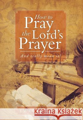 How to Pray the Lord's Prayer: And Really Mean It! Holsing, Lauralee 9781493111275 Xlibris Corporation - książka